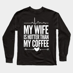 My wife is hotter than my coffee Long Sleeve T-Shirt